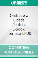 Ondina e a Cidade Perdida. E-book. Formato EPUB ebook