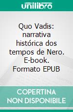 Quo Vadis: narrativa histórica dos tempos de Nero. E-book. Formato Mobipocket ebook