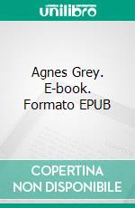 Agnes Grey. E-book. Formato EPUB ebook di Anne Brontë