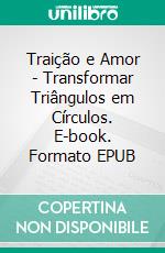 Traição e Amor - Transformar Triângulos em Círculos. E-book. Formato EPUB ebook