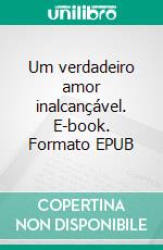 Um verdadeiro amor inalcançável. E-book. Formato EPUB ebook