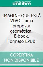IMAGINE QUE ESTÁ VIVO - uma proposta geométrica. E-book. Formato EPUB ebook