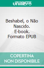 Beshabel, o Não Nascido. E-book. Formato EPUB ebook
