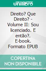 Direito? Que Direito? - Volume II: Sou licenciado. E então?. E-book. Formato EPUB ebook