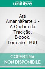 Até AmanhãParte 1 - A Quebra da Tradição. E-book. Formato EPUB ebook