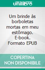 Um brinde às borboletas mortas em meu estômago. E-book. Formato EPUB ebook