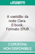 A vastidão da noite Clara. E-book. Formato EPUB ebook