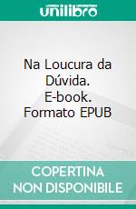 Na Loucura da Dúvida. E-book. Formato EPUB ebook