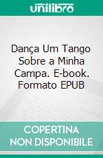 Dança Um Tango Sobre a Minha Campa. E-book. Formato EPUB ebook di Alberto Couto