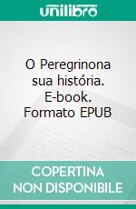 O Peregrinona sua história. E-book. Formato EPUB ebook