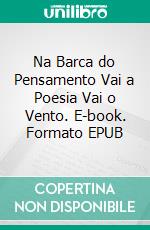 Na Barca do Pensamento Vai a Poesia Vai o Vento. E-book. Formato EPUB ebook