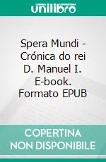 Spera Mundi - Crónica do rei D. Manuel I. E-book. Formato EPUB ebook di Florbela Baptista