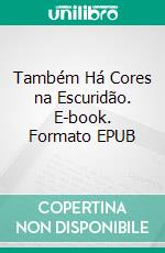 Também Há Cores na Escuridão. E-book. Formato EPUB