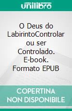 O Deus do LabirintoControlar ou ser Controlado. E-book. Formato EPUB ebook
