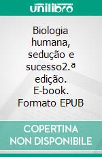 Biologia humana, sedução e sucesso2.ª edição. E-book. Formato EPUB ebook