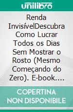 Renda InvisívelDescubra Como Lucrar Todos os Dias Sem Mostrar o Rosto (Mesmo Começando do Zero). E-book. Formato EPUB ebook