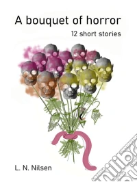 A bouquet of horror12 short stories. E-book. Formato EPUB ebook