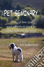 Pet SeminaryStories of how God  used our pets to teach us  about Him and His ways.. E-book. Formato EPUB ebook