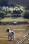 Pet SeminaryStories of how God  used our pets to teach us  about Him and His ways.. E-book. Formato EPUB ebook di Jeff Sutherland