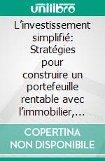 L’investissement simplifié: Stratégies pour construire un portefeuille rentable avec l’immobilier, les actions, les options, les ETF, les obligations, les SCPI, le bitcoin et bien plus encore.. E-book. Formato EPUB ebook