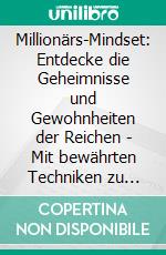 Millionärs-Mindset: Entdecke die Geheimnisse und Gewohnheiten der Reichen - Mit bewährten Techniken zu finanzieller Freiheit, dauerhaftem Erfolg, Geldmanifestation und Wohlstand.. E-book. Formato EPUB ebook