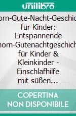 Einhorn-Gute-Nacht-Geschichten für Kinder: Entspannende Einhorn-Gutenachtgeschichten für Kinder & Kleinkinder - Einschlafhilfe mit süßen Einhornfantasien für zauberhafte Träume die ganze Nacht!. E-book. Formato EPUB ebook