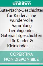 Gute-Nacht-Geschichten für Kinder: Eine wundervolle Sammlung beruhigender Gutenachtgeschichten für Kinder & Kleinkinder – für besseren Schlaf und süße, entspannte Träume die ganze Nacht!. E-book. Formato EPUB ebook