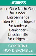 Superhelden-Gute-Nacht-Geschichten für Kinder: Entspannende Superhelden-Gutenachtgeschichten für Kinder & Kleinkinder - Einschlafhilfe für ruhigen Schlaf und Träume von fantastischen Abenteuern!. E-book. Formato EPUB ebook
