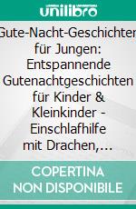 Gute-Nacht-Geschichten für Jungen: Entspannende Gutenachtgeschichten für Kinder & Kleinkinder - Einschlafhilfe mit Drachen, Superhelden & mehr für ruhigen Schlaf und süße Träume!. E-book. Formato EPUB ebook