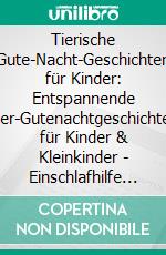 Tierische Gute-Nacht-Geschichten für Kinder: Entspannende Tier-Gutenachtgeschichten für Kinder & Kleinkinder - Einschlafhilfe für ruhigen Schlaf und Träume von zauberhaften Tierabenteuern!. E-book. Formato EPUB ebook