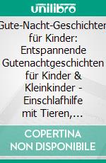 Gute-Nacht-Geschichten für Kinder: Entspannende Gutenachtgeschichten für Kinder & Kleinkinder - Einschlafhilfe mit Tieren, Astronauten & mehr für ruhigen Schlaf und fantastische Träume!. E-book. Formato EPUB ebook