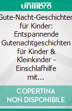 Gute-Nacht-Geschichten für Kinder: Entspannende Gutenachtgeschichten für Kinder & Kleinkinder - Einschlafhilfe mit Superhelden, Feen & mehr für ruhigen Schlaf und fantastische Träume!. E-book. Formato EPUB ebook