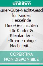 Dinosaurier-Gute-Nacht-Geschichten für Kinder: Fesselnde Dino-Geschichten für Kinder & Kleinkinder - Für eine ruhige Nacht mit entspannendem Schlaf und süßen Träumen.. E-book. Formato EPUB ebook