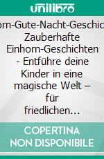 Einhorn-Gute-Nacht-Geschichten: Zauberhafte Einhorn-Geschichten - Entführe deine Kinder in eine magische Welt – für friedlichen Schlaf und wundervolle Träume.. E-book. Formato EPUB ebook