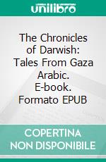 The Chronicles of Darwish: Tales From Gaza Arabic. E-book. Formato EPUB ebook di Atef Abuseif