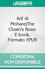 Anf Al MoharejThe Clown’s Nose. E-book. Formato EPUB ebook di Aichouni Salim