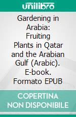 Gardening in Arabia: Fruiting Plants in Qatar and the Arabian Gulf (Arabic). E-book. Formato EPUB ebook