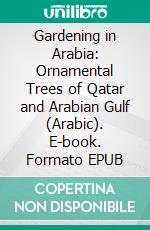 Gardening in Arabia: Ornamental Trees of Qatar and Arabian Gulf (Arabic). E-book. Formato EPUB ebook
