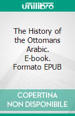 The History of the Ottomans Arabic. E-book. Formato EPUB ebook di Sir Edward Shepherd Creasy