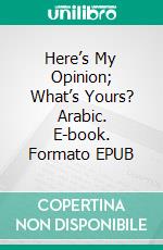 Here’s My Opinion; What’s Yours? Arabic. E-book. Formato EPUB ebook