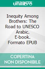 Inequity Among Brothers: The Road to UNESCO Arabic. E-book. Formato EPUB ebook