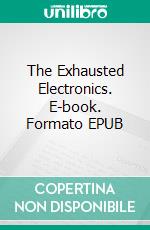 The Exhausted Electronics. E-book. Formato EPUB ebook