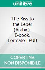 The Kiss to the Leper (Arabic). E-book. Formato EPUB ebook