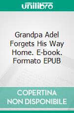 Grandpa Adel Forgets His Way Home. E-book. Formato EPUB ebook