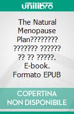 The Natural Menopause Plan???????? ??????? ?????? ?? ?? ?????. E-book. Formato EPUB ebook