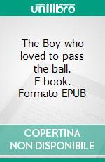 The Boy who loved to pass the ball. E-book. Formato EPUB ebook di Matthias Krug