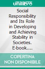 Social Responsibility and Its Role in  Developing and Achieving Stability in Societies. E-book. Formato EPUB ebook