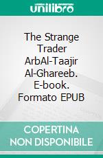 The Strange Trader ArbAl-Taajir Al-Ghareeb. E-book. Formato EPUB ebook