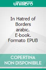 In Hatred of Borders arabic. E-book. Formato EPUB ebook