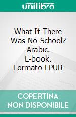 What If There Was No School? Arabic. E-book. Formato EPUB ebook di Ibrahim Andalous